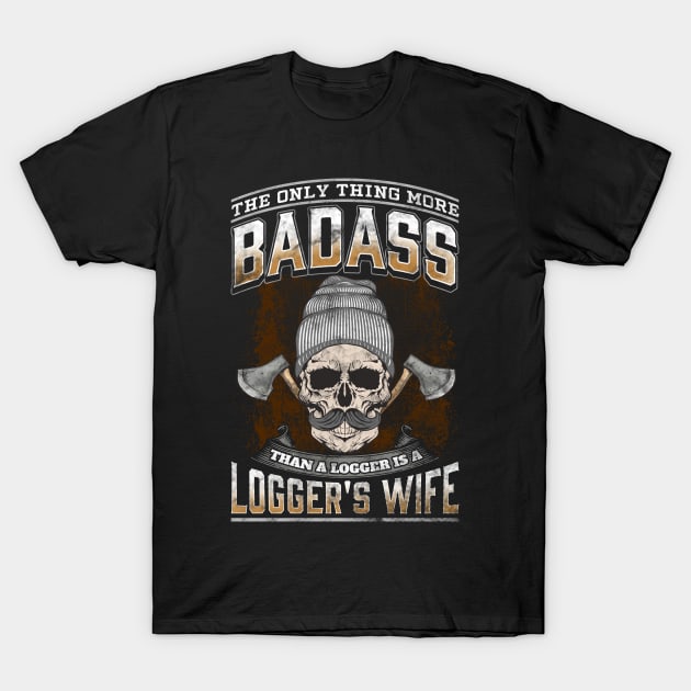 The Only Thing More Badass Than A Logger Is A Logger's Wife T-Shirt by E